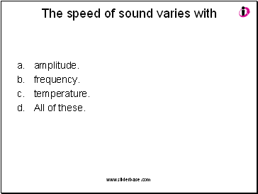 The speed of sound varies with