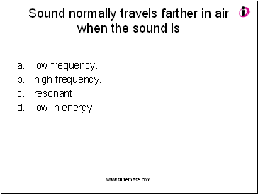 Sound normally travels farther in air when the sound is