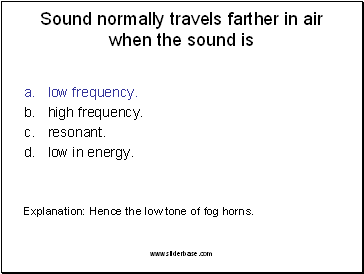 Sound normally travels farther in air when the sound is