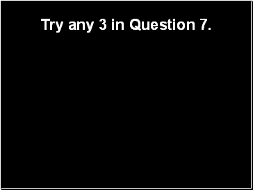 Try any 3 in Question 7.