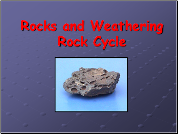 Rocks and Weathering Rock Cycle
