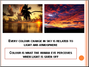 Every colour change in sky is related to light and atmosphere Colour is what the human eye perceives when light is given off