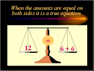 When the amounts are equal on both sides it is a true equation.