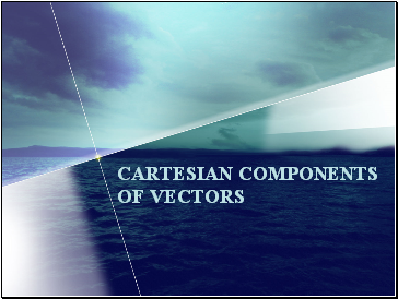 CARTESIAN COMPONENTS OF VECTORS