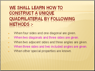 We shall learn how to construct a unique quadrilateral by following methods :-