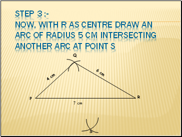 Step 3 :- Now, with R as centre draw an arc of radius 5 cm intersecting another arc at point S