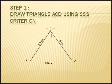 Step 1 :- Draw triangle ACD using SSS criterion