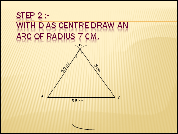 Step 2 :- With D as centre draw an arc of radius 7 cm.