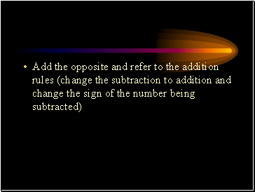 Add the opposite and refer to the addition rules (change the subtraction to addition and change the sign of the number being subtracted)