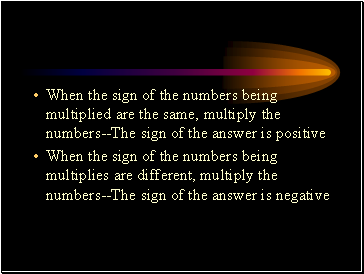 When the sign of the numbers being multiplied are the same, multiply the numbers--The sign of the answer is positive