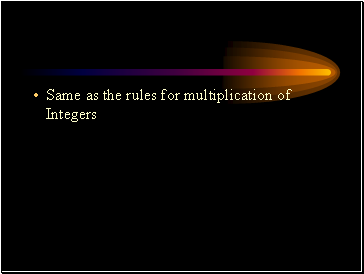 Same as the rules for multiplication of Integers