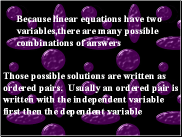 Because linear equations have two variables,there are many possible combinations of answers