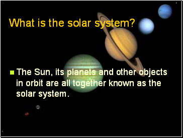 What is the solar system?