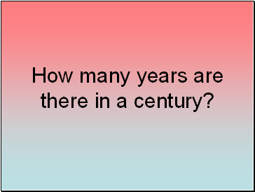 How many years are there in a century?