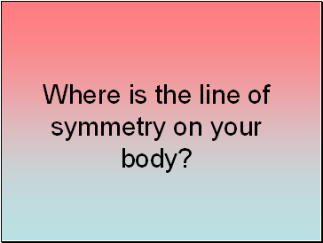 Where is the line of symmetry on your body?
