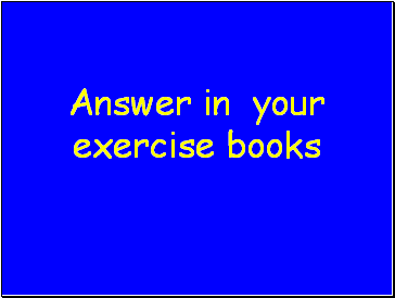 Answer in your exercise books