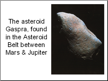 The asteroid Gaspra, found in the Asteroid Belt between Mars & Jupiter