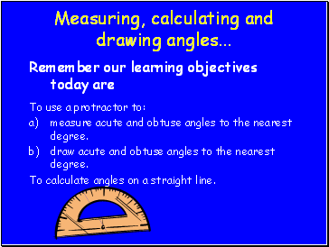 Measuring, calculating and drawing angles .