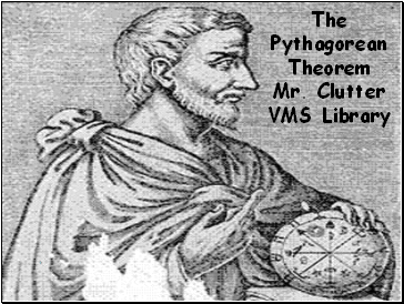 The Pythagorean Theorem Mr. Clutter VMS Library