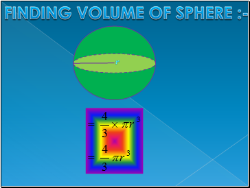 FINDING VOLUME OF SPHERE :-