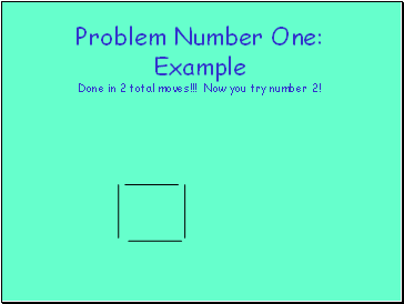 Problem Number One: Example Done in 2 total moves!!! Now you try number 2!