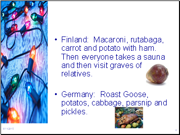 Finland: Macaroni, rutabaga, carrot and potato with ham. Then everyone takes a sauna and then visit graves of relatives.