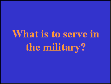 What is to serve in the military?