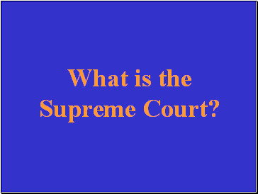 What is the Supreme Court?