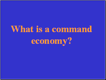 What is a command economy?