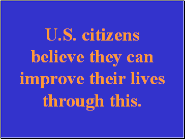U.S. citizens believe they can improve their lives through this.