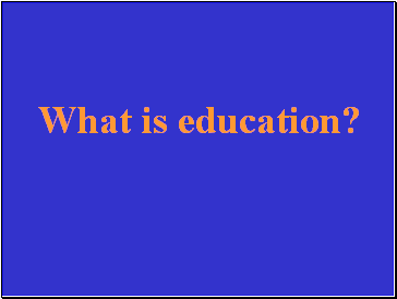 What is education?