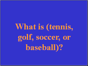 What is (tennis, golf, soccer, or baseball)?