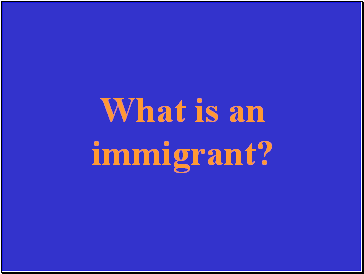 What is an immigrant?