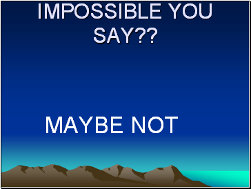 IMPOSSIBLE YOU SAY??