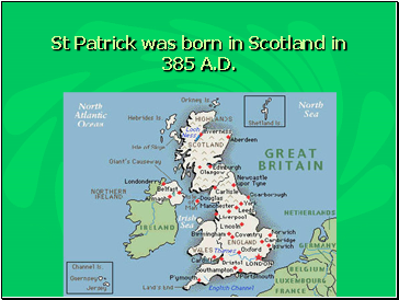 St Patrick was born in Scotland in 385 A.D.