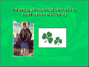 Others say he used shamrocks to teach about the Trinity