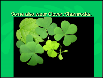 Some also wear Clover/Shamrocks.