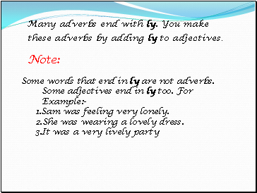 Many adverbs end with ly. You make these adverbs by adding ly to adjectives.