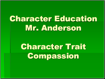 Character Education Mr. Anderson Character Trait Compassion
