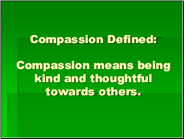 Compassion Defined: Compassion means being kind and thoughtful towards others.