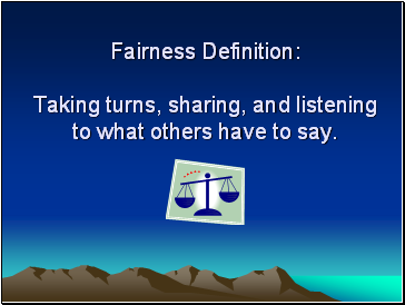Fairness Definition: Taking turns, sharing, and listening to what others have to say.