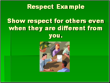 Respect Example Show respect for others even when they are different from you.