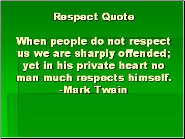 Respect Quote When people do not respect us we are sharply offended; yet in his private heart no man much respects himself. -Mark Twain