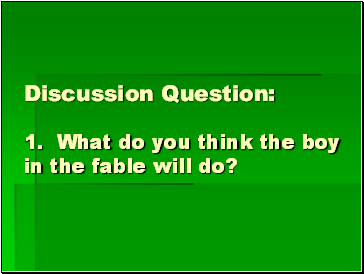 Discussion Question: 1. What do you think the boy in the fable will do?