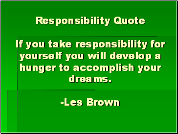Responsibility Quote If you take responsibility for yourself you will develop a hunger to accomplish your dreams. -Les Brown