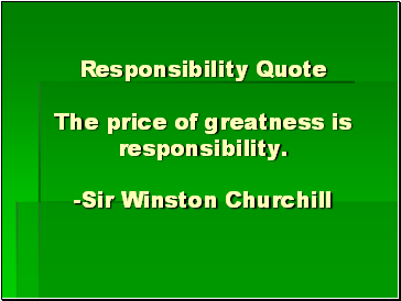 Responsibility Quote The price of greatness is responsibility. -Sir Winston Churchill