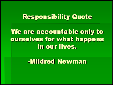 Responsibility Quote We are accountable only to ourselves for what happens in our lives. -Mildred Newman