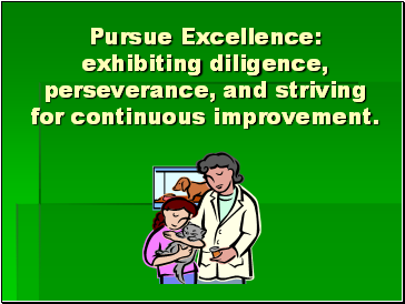 Pursue Excellence: exhibiting diligence, perseverance, and striving for continuous improvement.