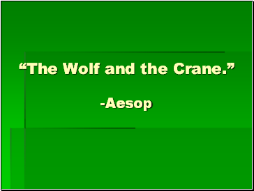 The Wolf and the Crane. -Aesop
