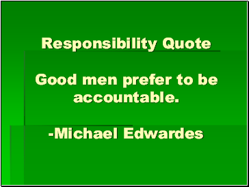 Responsibility Quote Good men prefer to be accountable. -Michael Edwardes